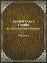 Apuleii Opera Omnia. Ex Editione Oudendorpiana Volume 4 - Apuleius
