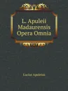 L. Apuleii Madaurensis Opera Omnia - L. Apuleius