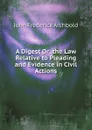 A Digest Or  the Law Relative to Pleading and Evidence in Civil Actions - John Frederick Archbold