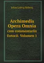 Archimedis Opera Omnia. cum commentariis Eutocii. Volumen 1 - Johan Ludvig Heiberg