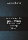 Arnould On the Law of Marine Insurance and Average. Volume 1 - Arnould Joseph