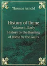 History of Rome. Volume 1. Early History to the Burning of Rome by the Gauls - Thomas Arnold