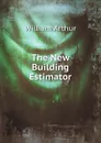 The New Building Estimator - William Arthur