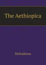 The Aethiopica - Heliodorus