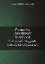 Putnam.s Investment handbook. A stimulus and a guide to financial independence - Albert William Atwood