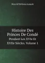 Histoire Des Princes De Conde. Pendant Les XVIe Et XVIIe Siecles. Volume 1 - Henri d'Orléans Aumale