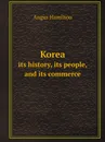 Korea. its history, its people, and its commerce - Angus Hamilton