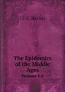 The Epidemics of the Middle Ages. Volume 1-2 - I.F.C. Hecker