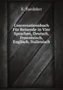 Conversationsbuch Fur Reisende in Vier Sprachen, Deutsch, Franzosisch, Englisch, Italienisch - K. Baedeker