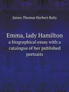 Emma, lady Hamilton. a biographical essay with a catalogue of her published portraits - James Thomas Herbert Baily