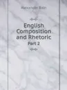 English Composition and Rhetoric. Part 2 - Bain Alexander