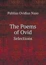 The Poems of Ovid. Selections - Publius Ovidius Naso