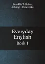 Everyday English. Book 1 - Ashley Horace Thorndike, Franklin T. Baker