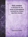 Holy wisdom. or directions for the prayer of contemplation extracted out of more than forty treatises - A. Baker