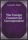 The Foreign Commercial Correspondent - C.E. Baker