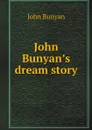 John Bunyan.s dream story - John Bunyan