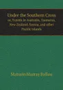 Under the Southern Cross. or, Travels in Australia, Tasmania, New Zealand, Samoa, and other Pacific islands - Maturin Murray Ballou