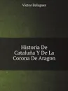 Historia De Cataluna Y De La Corona De Aragon - Victor Balaguer