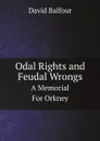 Odal Rights and Feudal Wrongs. A Memorial For Orkney - David Balfour