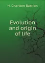 Evolution and origin of life - H Charlton Bastian