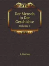 Der Mensch in Der Geschichte. Volume 1 - A. Bastian