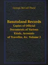 Basutoland Records. Copies of Official Documents of Various Kinds, Accounts of Traveller, .c. Volume 2 - George McCall Theal