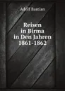 Reisen in Birma in Den Jahren 1861-1862 - A. Bastian