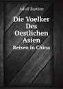 Die Voelker Des Oestlichen Asien. Reisen in China - A. Bastian