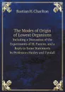 The Modes of Origin of Lowest Organisms. Including a Discussion of the Experiments of M. Pasteur, and a Reply to Some Statements by Professors Huxley and Tyndall - Bastian H. Charlton