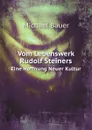 Vom Lebenswerk Rudolf Steiners. Eine Hoffnung Neuer Kultur - M.l Bauer