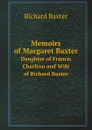 Memoirs of Margaret Baxter. Daughter of Francis Charlton and Wife of Richard Baxter - R. Baxter