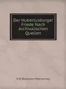 Der Hubertusburger Friede Nach Archivalischen Quellen - K.O. Beaulieu-Marconnay