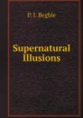 Supernatural Illusions - P I. Begbie