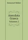 Anecdota Graeca. Volumen 2 - Immanuel Bekker