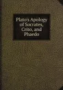 Plato.s Apology of Socrates, Crito, and Phaedo - Plato