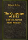 The Campaign of 1812. and the Retreat from Moscow - Hilaire Belloc