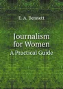 Journalism for Women. A Practical Guide - E.A. Bennett