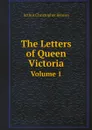 The Letters of Queen Victoria. Volume 1 - Arthur Christopher Benson