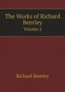 The Works of Richard Bentley. Volume 2 - Dyce Alexander, Richard Bentley