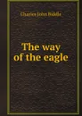 The way of the eagle - Charles John Biddle