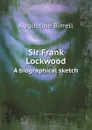 Sir Frank Lockwood. A biographical sketch - Augustine Birrell