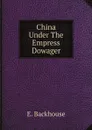 China Under The Empress Dowager - E. Backhouse