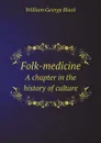 Folk-medicine. A chapter in the history of culture - William George Black