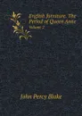 English furniture. The Period of Queen Anne. Volume 2 - John Percy Blake