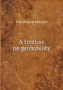 A treatise on probability - John Maynard Keynes
