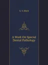 A Work On Special Dental Pathology - G.V. Black