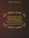 Commentaries On the Laws of England: In the Order, and Compiled from the Text of Blackstone. And Embracing the New Statutes and Alterations to the Present Time - William Blackstone