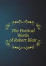 The Poetical Works of Robert Blair - Robert Blair