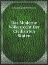 Das Moderne Volkerrecht Der Civilisirten Staten - Johann Caspar Bluntschli