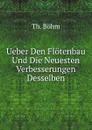 Ueber Den Flotenbau Und Die Neuesten Verbesserungen Desselben - Th. Böhm
